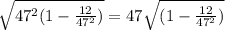 \sqrt{47^{2}(1-\frac{12}{47^{2}})} =47\sqrt{(1-\frac{12}{47^{2}})}