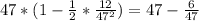 47*(1-\frac{1}{2}*\frac{12}{47^{2}} )=47-\frac{6}{47}