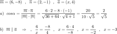 \overline{m}=(6,-8)\ \ ,\ \ \overline{n}=(2,-1)\ \ ,\ \ \overline{a}=(x,4)\\\\a)\ \ cos\alpha =\dfrac{\overline{m}\cdot \overline{n}}{|\overline{m}|\cdot |\overline{n}|}=\dfrac{6\cdot 2-8\cdot (-1)}{\sqrt{36+64}\cdot \sqrt{4+1}}=\dfrac{20}{10\cdot \sqrt5}=\dfrac{2}{\sqrt5}\\\\\\b)\ \ \overline{m}\parallel \overline{a}\ \ \ \Rightarrow \ \ \ ,\ \ \dfrac{6}{x}=\dfrac{-8}{4}\ \ ,\ \ x=\dfrac{6\cdot 4}{-8}\ \ ,\ \ x=\dfrac{6}{-2}\ \ ,\ \ x=-3