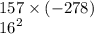 157 \times ( - 278) \\ {16}^{2}