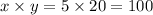 x \times y = 5 \times 2 0 = 100