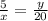 \frac{5}{x} = \frac{y}{20}