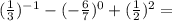 ({ \frac{1}{3} })^{ - 1} - ( - { \frac{6}{7} })^{0} + ( { \frac{1}{2} })^{2} =