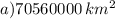 a)70 560000 \: km {}^{2}