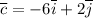 \overline c = -6 \overline i+ 2 \overline j