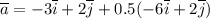 \overline a = -3\overline i+2 \overline j+ 0.5(-6\overline i+2 \overline j)