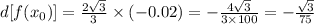 d[f(x_{0})] = \frac{2 \sqrt{3} }{3} \times ( - 0.02) = - \frac{4 \sqrt{3} }{3 \times 100} = - \frac{ \sqrt{3} }{75}