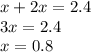 x+2x=2.4\\3x=2.4\\x=0.8\\