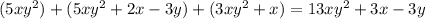 (5x {y}^{2}) +(5x {y}^{2} + 2x - 3y) + (3x {y}^{2} + x) = 13x {y}^{2} + 3x - 3y