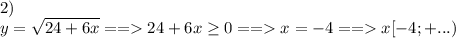 2)\\y = \sqrt{24 + 6x} == 24 + 6x \geq 0 == x = -4 == x [-4; +...)\\