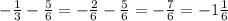 -\frac{1}{3} -\frac{5}{6} =-\frac{2}{6} -\frac{5}{6}=-\frac{7}{6} =-1\frac{1}{6}