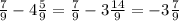 \frac{7}{9} -4\frac{5}{9} =\frac{7}{9} -3\frac{14}{9}=-3\frac{7}{9}