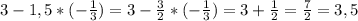 3 -1,5*(-\frac{1}{3} )=3-\frac{3}{2} * (-\frac{1}{3} )= 3+\frac{1}{2} = \frac{7}{2} = 3,5