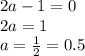 2a-1=0\\2a=1\\a=\frac{1}{2}=0.5