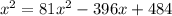 x^{2} = 81x^{2} - 396x + 484