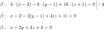 \beta:\ \ 4\cdot (x-2)-8\cdot (y-1)+16\cdot (z+1)=0\, \Big|:4\\\\\beta:\ \ x-2-2(y-1)+4(z+1)=0\\\\\beta:\ \ x-2y+4z+4=0