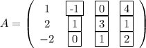 A=\left(\begin{array}{cccc}1&\fbox{-1}&\fbox0&\fbox4\\2&\fbox1&\fbox3&\fbox1\\-2&\fbox0&\fbox1&\fbox2\end{array}\right)