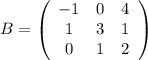 B=\left(\begin{array}{cccc}-1&0&4\\1&3&1\\0&1&2\end{array}\right)