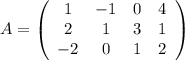 A=\left(\begin{array}{cccc}1&-1&0&4\\2&1&3&1\\-2&0&1&2\end{array}\right)