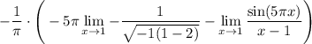 \displaystyle-\dfrac1\pi\cdot \Bigg(-5\pi\lim_{x \to 1}-\frac1{\sqrt{-1(1-2)}}-\lim_{x \to 1}\frac{\sin(5\pi x)}{x-1}\Bigg)