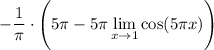 \displaystyle-\dfrac1\pi\cdot \Bigg(5\pi-5\pi\lim_{x \to 1}\cos(5\pi x)\Bigg)