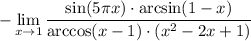 \displaystyle -\lim_{x \to 1} \frac{\sin(5\pi x)\cdot\arcsin(1-x)}{\arccos(x-1)\cdot(x^2-2x+1)}