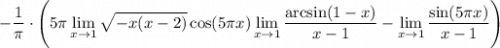 \displaystyle-\dfrac1\pi\cdot \Bigg(5\pi\lim_{x \to 1}\sqrt{-x(x-2)}\cos(5\pi x)\lim_{x \to 1}\frac{\arcsin(1-x)}{x-1}-\lim_{x \to 1}\frac{\sin(5\pi x)}{x-1}\Bigg)