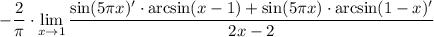 \displaystyle-\dfrac2\pi\cdot\lim_{x \to 1} \frac{\sin(5\pi x)'\cdot\arcsin(x-1)+\sin(5\pi x)\cdot\arcsin(1-x)'}{2x-2}