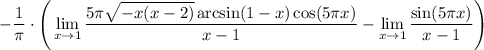 \displaystyle-\dfrac1\pi\cdot \Bigg(\lim_{x \to 1} \frac{5\pi\sqrt{-x(x-2)}\arcsin(1-x)\cos(5\pi x)}{x-1}-\lim_{x \to 1}\frac{\sin(5\pi x)}{x-1}\Bigg)