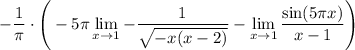 \displaystyle-\dfrac1\pi\cdot \Bigg(-5\pi\lim_{x \to 1}-\frac1{\sqrt{-x(x-2)}}-\lim_{x \to 1}\frac{\sin(5\pi x)}{x-1}\Bigg)