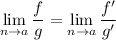 \displaystyle \lim_{n \to a} \dfrac fg=\displaystyle \lim_{n \to a} \dfrac {f'}{g'}