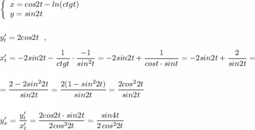 \left\{\begin{array}{l}x=cos2t-ln(ctgt)\\y=sin2t\end{array}\right\\\\\\y'_{t}=2cos2t\ \ ,\\\\x'_{t}=-2sin2t-\dfrac{1}{ctgt}\cdot \dfrac{-1}{sin^2t}=-2sin2t+\dfrac{1}{cost\cdot sint}=-2sin2t+\dfrac{2}{sin2t}=\\\\\\=\dfrac{2-2sin^22t}{sin2t}=\dfrac{2(1-sin^22t)}{sin2t}=\dfrac{2cos^22t}{sin2t}\\\\\\y'_{x}=\dfrac{y'_{t}}{x'_{t}}=\dfrac{2cos2t\cdot sin2t}{2cos^22t}=\dfrac{sin4t}{2\, cos^22t}