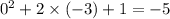 {0}^{2} + 2 \times ( - 3) + 1 = - 5