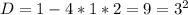 D=1-4*1*2=9=3^2