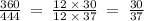 \frac{360}{444} \: = \: \frac{12 \: \times \: 30}{12 \: \times \: 37} \: = \: \frac{30}{37}