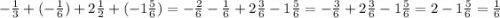 - \frac{1}{3} + ( - \frac{1}{6} ) + 2 \frac{1}{2} + ( - 1 \frac{5}{6} ) = - \frac{2}{6} - \frac{1}{6} + 2 \frac{3}{6} - 1 \frac{5}{6} = - \frac{3}{6} + 2 \frac{3}{6} - 1 \frac{5}{6} = 2 - 1 \frac{5}{6} = \frac{1}{6}