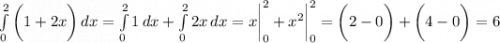 \int\limits^2_0 {\bigg(1+2x\bigg)} \, dx =\int\limits^2_0 {1}\, dx+\int\limits^2_0{2x}\,dx = x\bigg|_0^2+x^2\bigg|_0^2= \bigg(2-0\bigg)+\bigg(4-0\bigg)=6