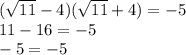 (\sqrt{11} - 4)(\sqrt{11} + 4) = -5\\11 - 16 = -5\\-5 = -5