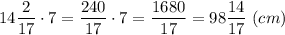 14\dfrac{2}{17} \cdot 7 =\dfrac{240}{17}\cdot 7 =\dfrac{1680}{17} = 98\dfrac{14}{17}~ (cm)