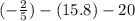 ( - \frac{2}{5}) - (15.8) - 20