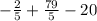 - \frac{2}{5} + \frac{79}{5} - 20