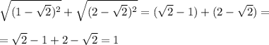 \sqrt{(1 - \sqrt{2})^2 } + \sqrt{(2 - \sqrt{2})^2 } = (\sqrt{2} - 1) + (2 - \sqrt{2}) = \\ \\ =\sqrt{2}-1+ 2-\sqrt{2} = 1