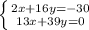 \left \{ {{2x+16y=-30} \atop {13x+39y=0}} \right.