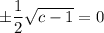 \pm\dfrac12\sqrt{c-1}=0