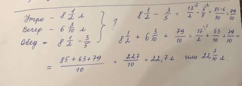 утренний надой от коровы составил 8 1/2л вечерний 6 3/10л а в обед надой молока был на 3/5л меньше ч