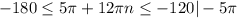 \displaystyle -180\leq 5\pi +12\pi n\leq -120 | -5\pi