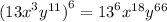 ( {13x}^{3} {y}^{11} {)}^{6} = {13}^{6} {x}^{18} {y}^{66}