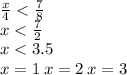 \frac{x}{4} < \frac{7}{8} \\ x < \frac{7}{2} \\ x < 3.5 \\ x = 1 \: x = 2 \: x = 3