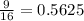 \frac{9}{16} = 0.5625