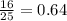 \frac{16}{25} = 0.64